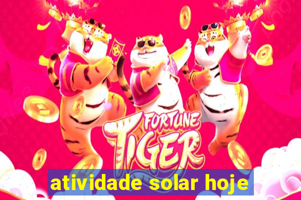 atividade solar hoje