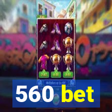 560 bet