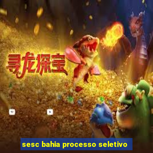 sesc bahia processo seletivo