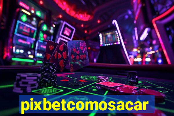 pixbetcomosacar