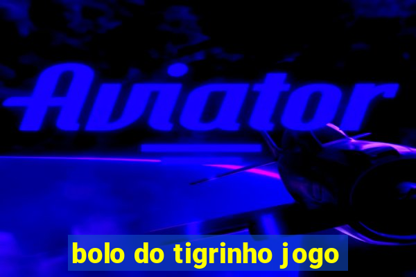 bolo do tigrinho jogo