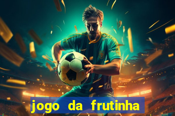 jogo da frutinha para ganhar dinheiro