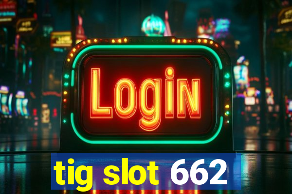 tig slot 662