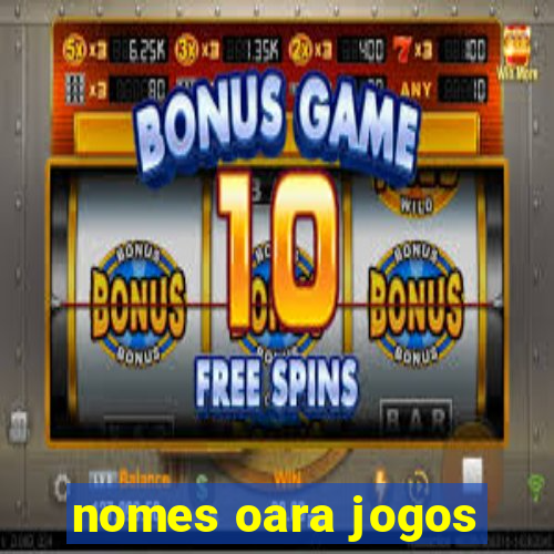 nomes oara jogos