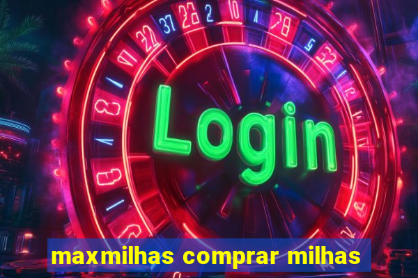 maxmilhas comprar milhas