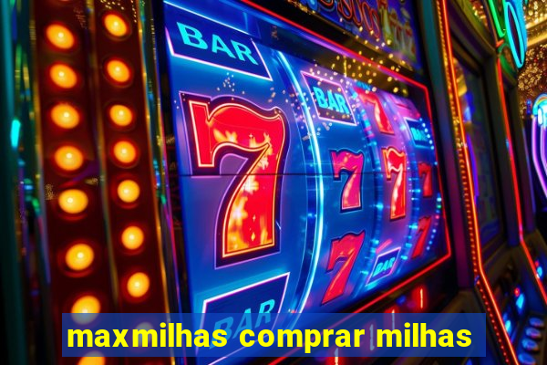 maxmilhas comprar milhas