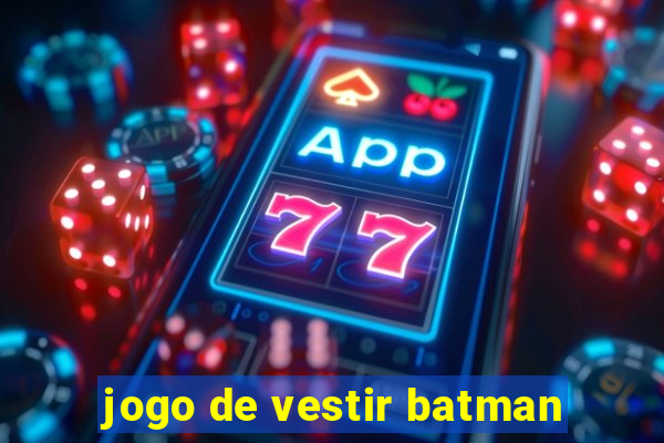 jogo de vestir batman