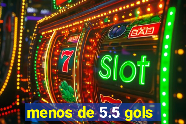 menos de 5.5 gols