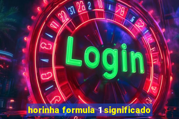 horinha formula 1 significado