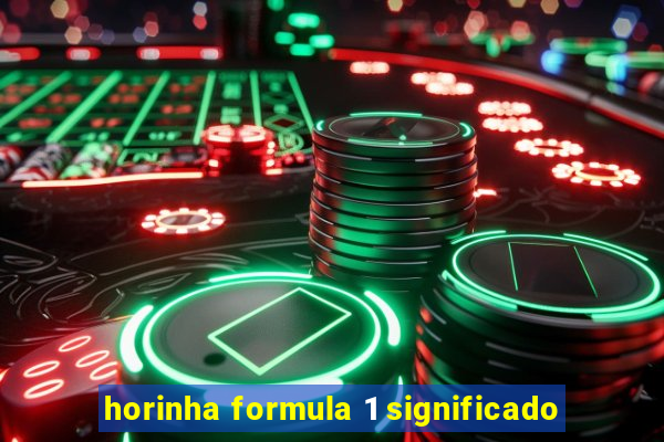 horinha formula 1 significado