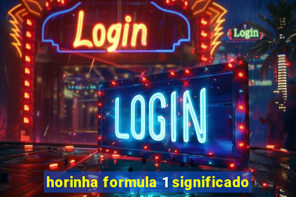 horinha formula 1 significado