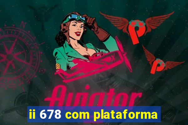 ii 678 com plataforma