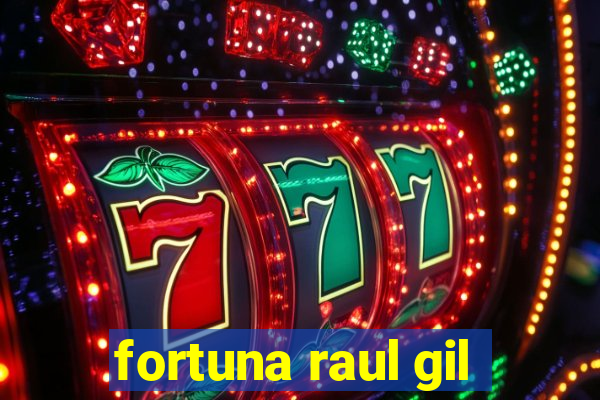 fortuna raul gil