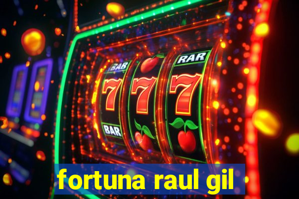 fortuna raul gil