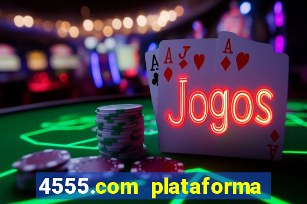 4555.com plataforma de jogos