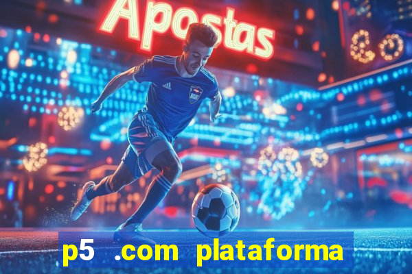 p5 .com plataforma de jogos