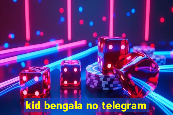 kid bengala no telegram