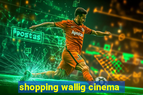 shopping wallig cinema