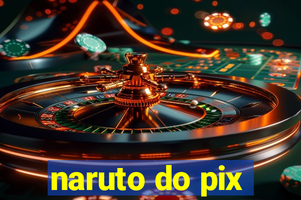 naruto do pix