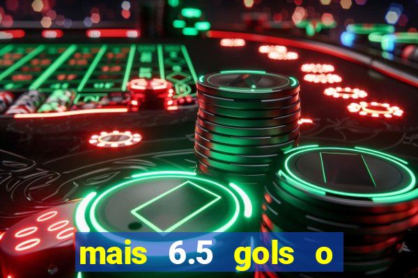 mais 6.5 gols o que significa