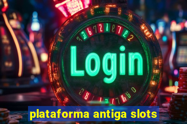 plataforma antiga slots