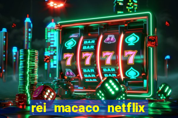 rei macaco netflix 3 temporada