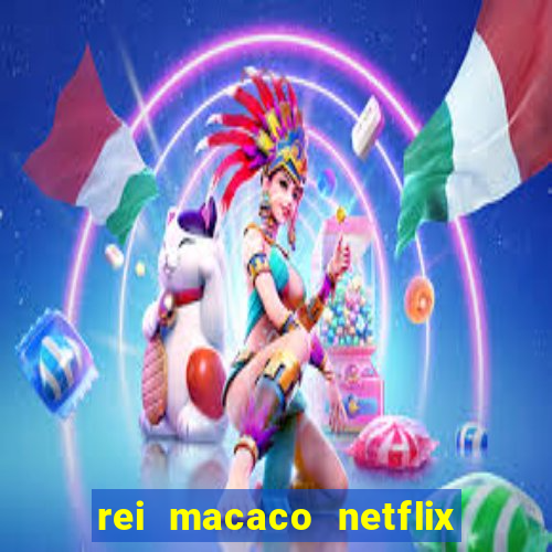 rei macaco netflix 3 temporada