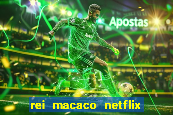 rei macaco netflix 3 temporada