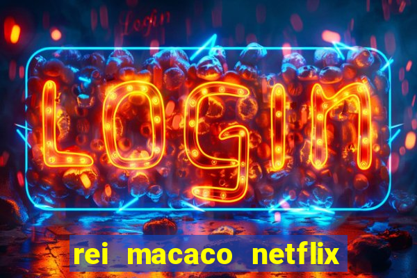 rei macaco netflix 3 temporada