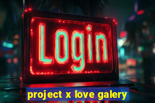 project x love galery