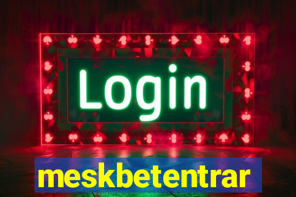 meskbetentrar