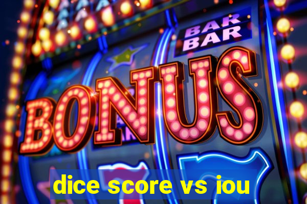 dice score vs iou