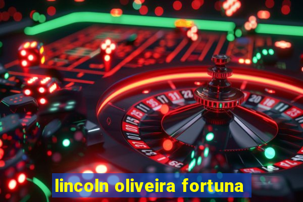 lincoln oliveira fortuna