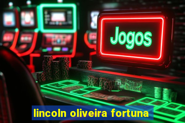 lincoln oliveira fortuna