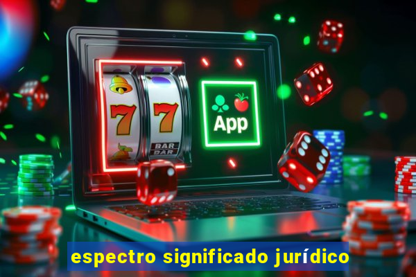 espectro significado jurídico