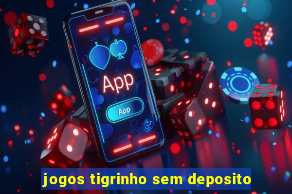 jogos tigrinho sem deposito