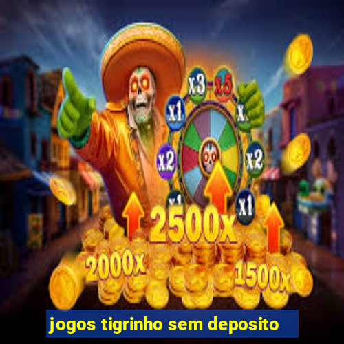 jogos tigrinho sem deposito