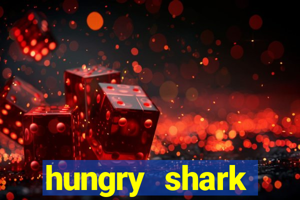 hungry shark evolution dinheiro infinito 2024