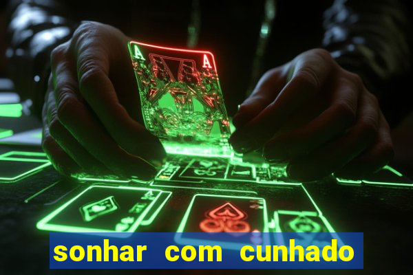 sonhar com cunhado que bicho jogar