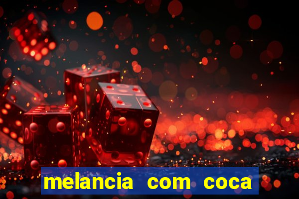 melancia com coca cola faz mal