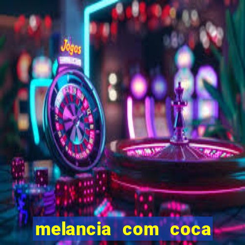 melancia com coca cola faz mal