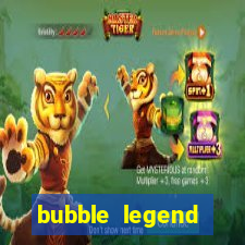 bubble legend ganhar dinheiro