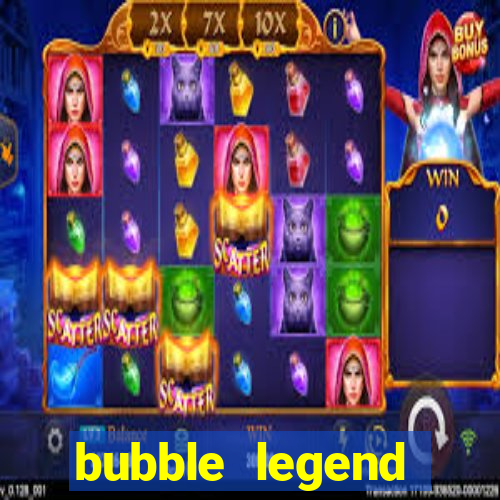 bubble legend ganhar dinheiro