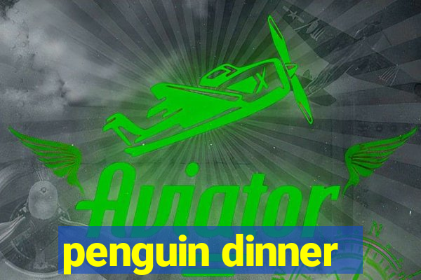 penguin dinner