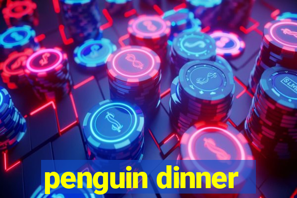 penguin dinner