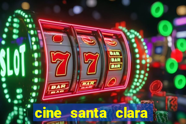 cine santa clara filmes em cartaz