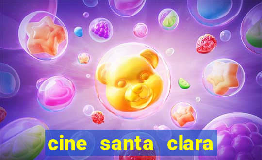 cine santa clara filmes em cartaz