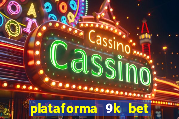 plataforma 9k bet paga mesmo