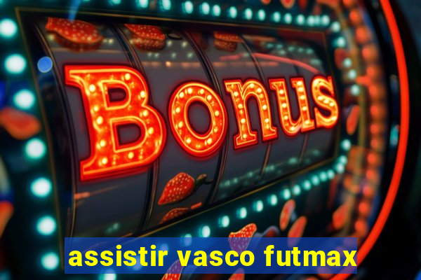 assistir vasco futmax