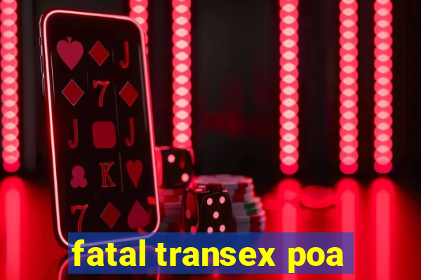 fatal transex poa